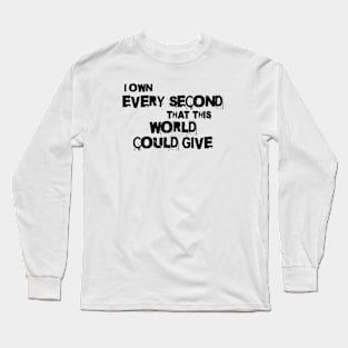 I own every second that this world could give Long Sleeve T-Shirt